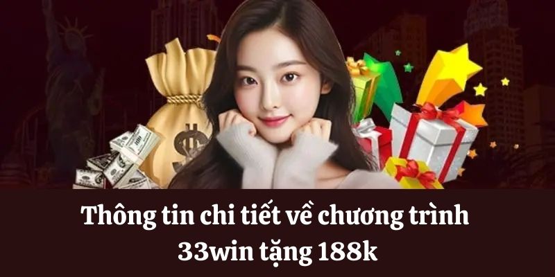 Chi tiết về chương trình tặng 188k từ 33win